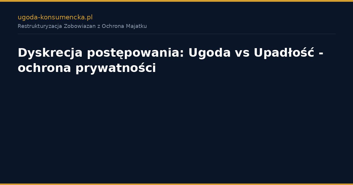 Dyskrecja postępowania: Ugoda vs Upadłość - ochrona prywatności