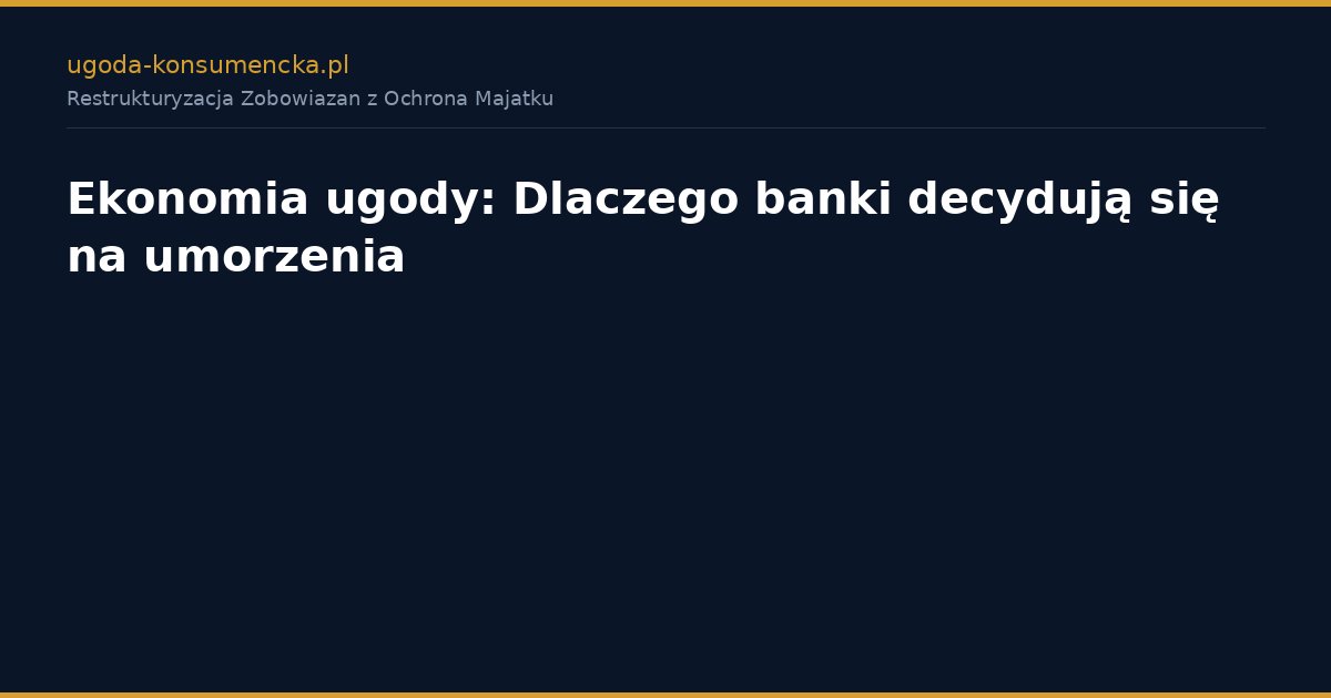 Ekonomia ugody: Dlaczego banki decydują się na umorzenia