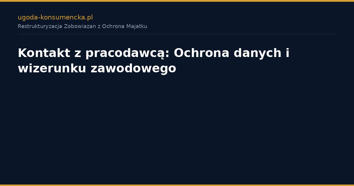 Kontakt z pracodawcą: Ochrona danych i wizerunku zawodowego