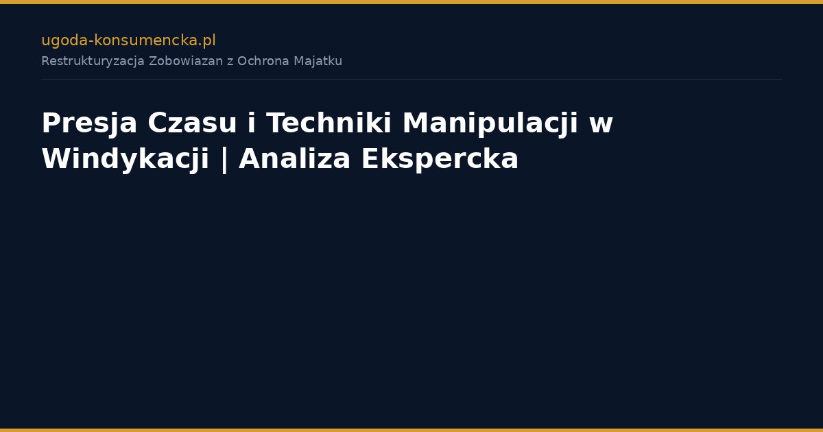 Presja Czasu i Techniki Manipulacji w Windykacji | Analiza Ekspercka