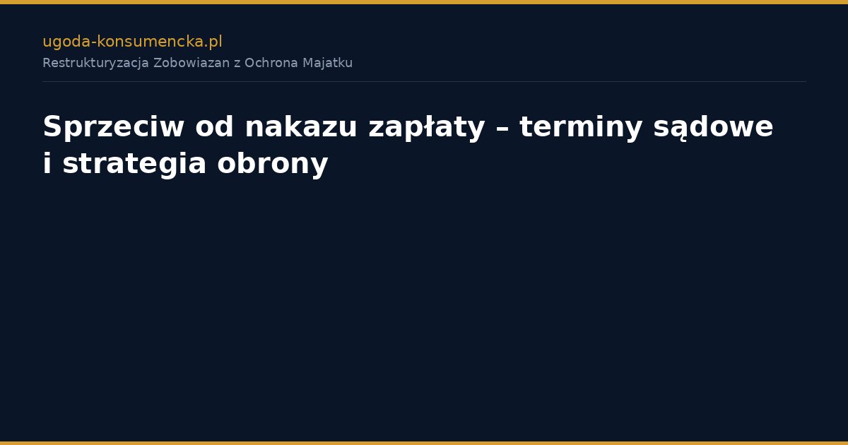 Sprzeciw od nakazu zapłaty – terminy sądowe i strategia obrony