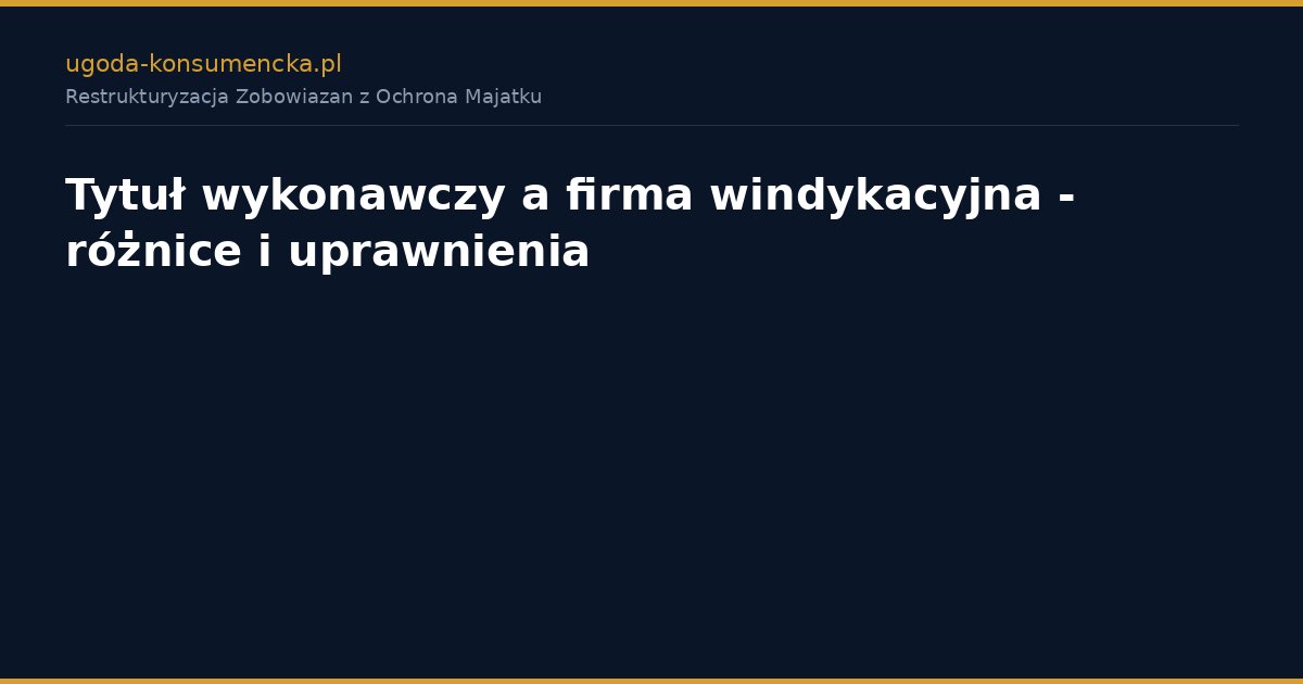 Tytuł wykonawczy a firma windykacyjna - różnice i uprawnienia