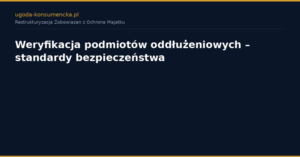 Weryfikacja podmiotów oddłużeniowych – standardy bezpieczeństwa
