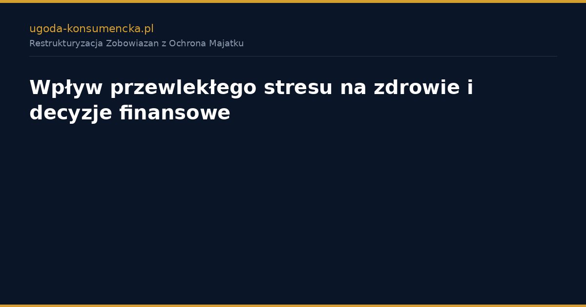 Wpływ przewlekłego stresu na zdrowie i decyzje finansowe