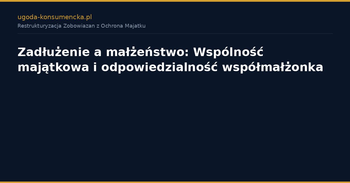 Zadłużenie a małżeństwo: Wspólność majątkowa i odpowiedzialność współmałżonka